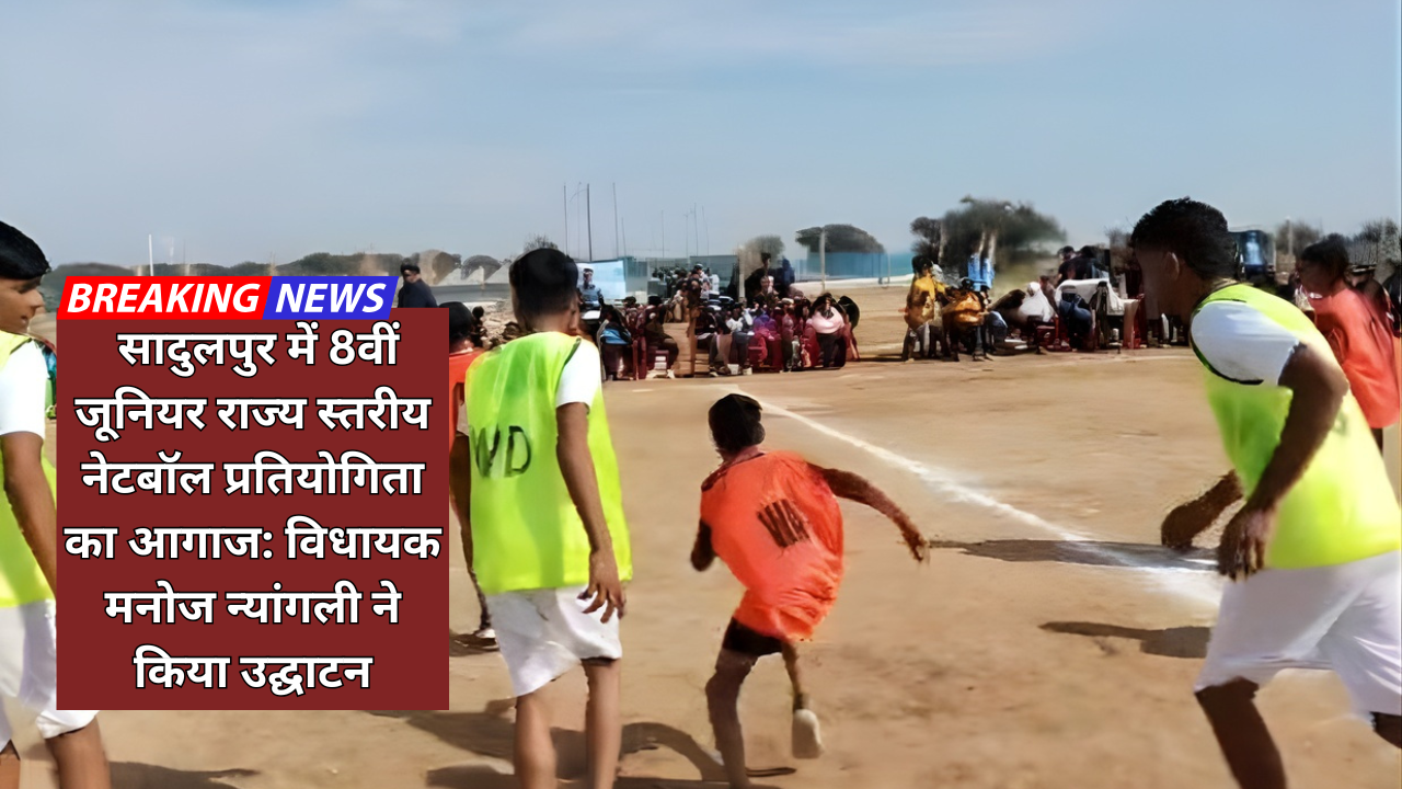 सादुलपुर में 8वीं जूनियर राज्य स्तरीय नेटबॉल प्रतियोगिता का आगाज: विधायक मनोज न्यांगली ने किया उद्घाटन